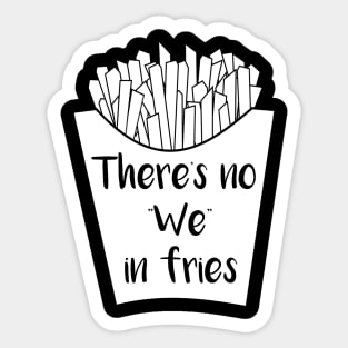 There's No We In Fries Sticker